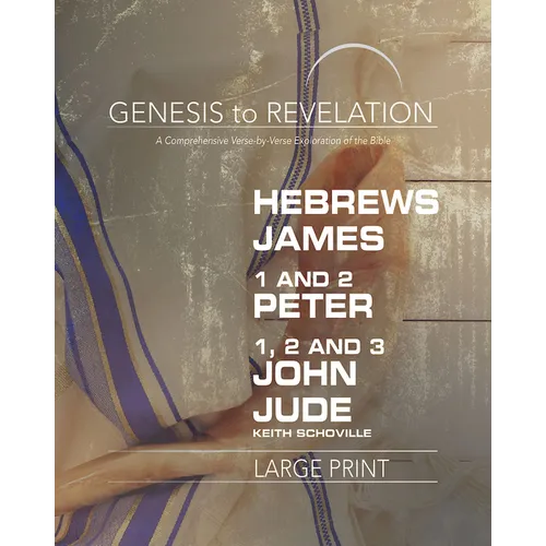 Genesis to Revelation: Hebrews, James, 1-2 Peter, 1,2,3 John, Jude Participant Book: A Comprehensive Verse-By-Verse Exploration of the Bible