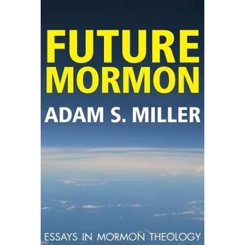 Future Mormon: Essays in Mormon Theology