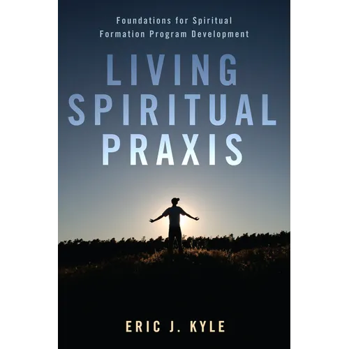 Living Spiritual PRAXIS: Foundations for Spiritual Formation Program Development