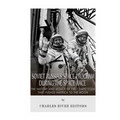 Soviet Russia's Space Program During the Space Race: The History and Legacy of the Competition that Pushed America to the Moon