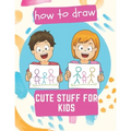 How to Draw Cute Stuff for Kids: 100 Step-by-Step Drawing Projects (Easy Step-by-Step Drawing Guide)
