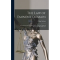 The law of Eminent Domain; a Treatise on the Principles Which Affect the Taking of Property for the Public Use