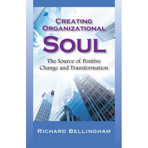 Creating Organizational Soul: The Source of Positive Change and Transformation
