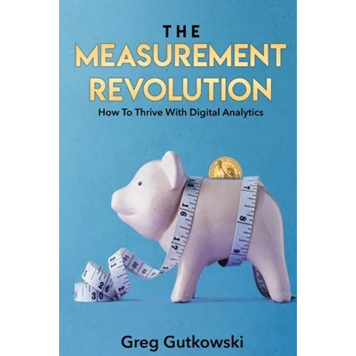 The Measurement Revolution: How To Thrive With Digital Analytics