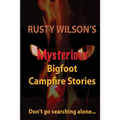 Rusty Wilson's Mysterious Bigfoot Campfire Stories