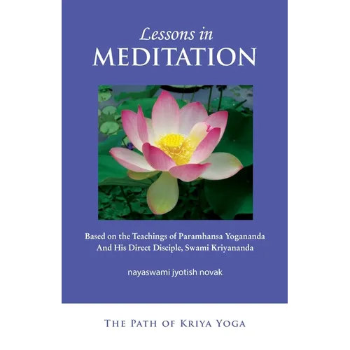 Lessons in Meditation: Based on the Teachings of Paramhansa Yogananda, and His Disciple Swami Kriyananda