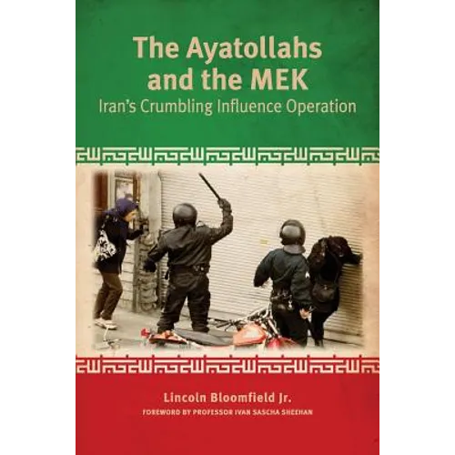 The Ayatollahs and the MEK: Iran's Crumbling Influence Operation
