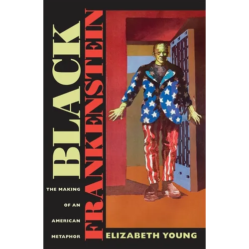 Black Frankenstein: The Making of an American Metaphor