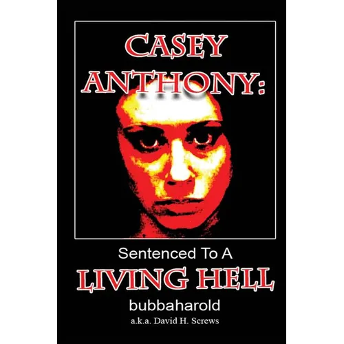 Casey Anthony: Sentenced To A Living Hell
