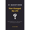 51 Questions That Changed My Life: Self-Reflection, Decisions, & Personal Growth