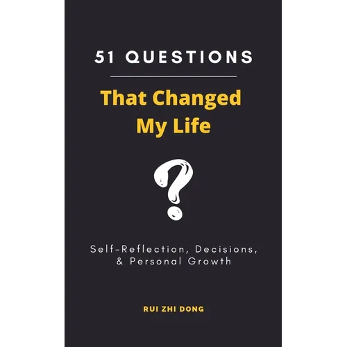 51 Questions That Changed My Life: Self-Reflection, Decisions, & Personal Growth