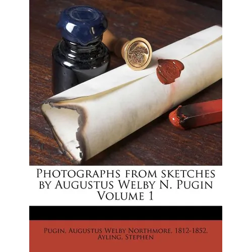 Photographs from Sketches by Augustus Welby N. Pugin Volume 1