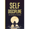SELF-DISCIPLINE, Get Control of Yourself