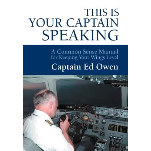 This Is Your Captain Speaking: A Common Sense Manual for Keeping Your Wings Level