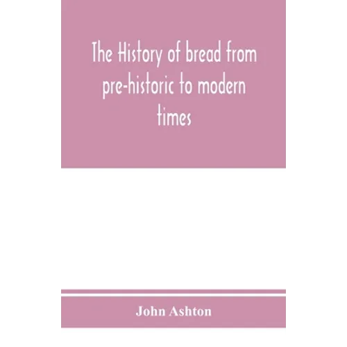 The history of bread from pre-historic to modern times