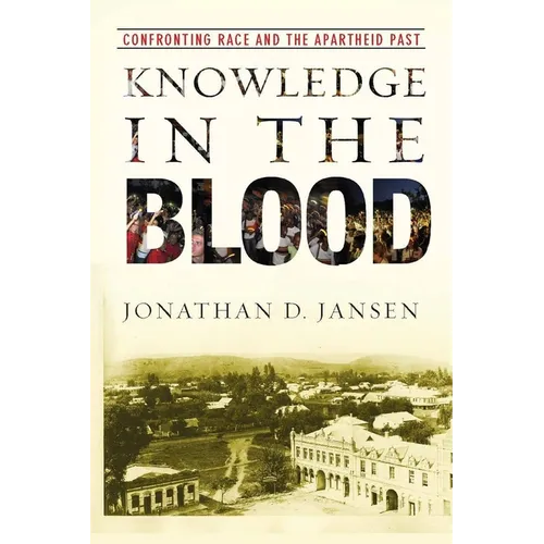 Knowledge in the Blood: Confronting Race and the Apartheid Past