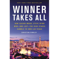 Winner Takes All: How Casino Mogul Steve Wynn Won-And Lost-The High Stakes Gamble to Own Las Vegas