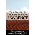 The Diary Kept by T. E. Lawrence While Travelling in Arabia During 1911