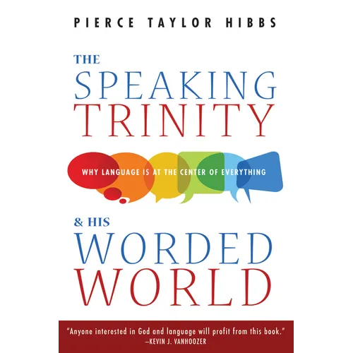 The Speaking Trinity and His Worded World: Why Language Is at the Center of Everything