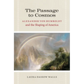 The Passage to Cosmos: Alexander von Humboldt and the Shaping of America