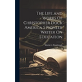 The Life And Works Of Christopher Dock America S Pioneer Writer On Education