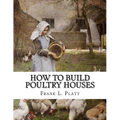How To Build Poultry Houses: Plans and Specifications For Practical Poultry Buildings