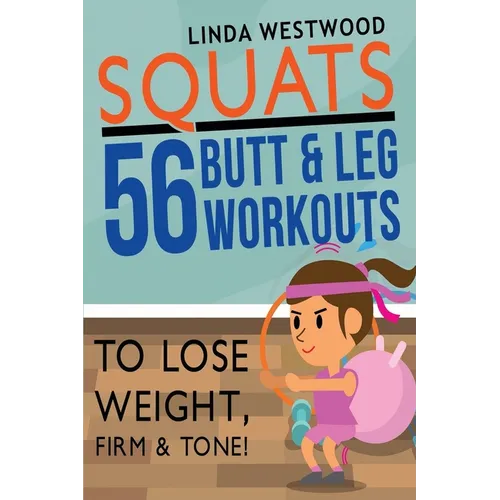 Squats (3rd Edition): 56 Butt & Leg Workouts To Lose Weight, Firm & Tone!