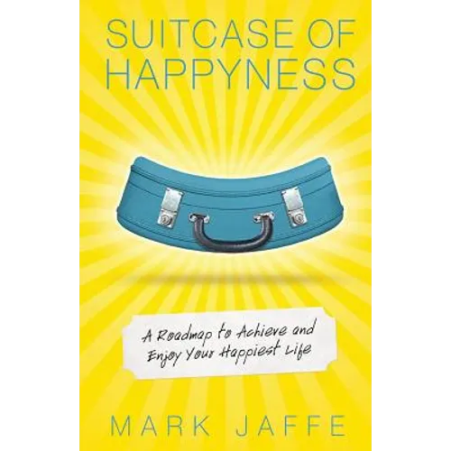 Suitcase of Happyness: A Roadmap to Achieve and Enjoy Your Happiest Life