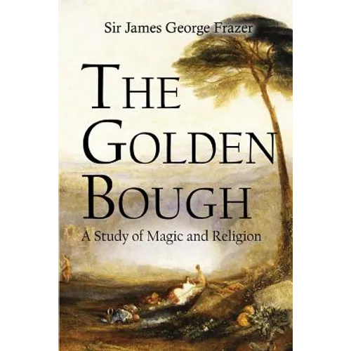 The Golden Bough: A Study of Magic and Religion