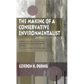 Making of a Conservative Environmentalist: With Reflections on Government, Industry, Scientists, the Media, Education, Economic Growth, the Public, th