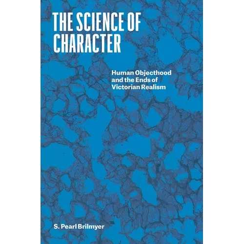 The Science of Character: Human Objecthood and the Ends of Victorian Realism