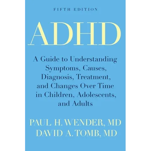 ADHD: A Guide to Understanding Symptoms, Causes, Diagnosis, Treatment, and Changes Over Time in Children, Adolescents, and Adults