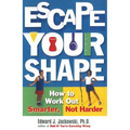 Escape Your Shape: How to Work Out Smarter, Not Harder