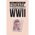 ONE YEAR of COURAGE, AN AMERICAN SOLDIER in WWII