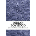 Indian Boyhood: (Charles Alexander Eastman Classics Collection)