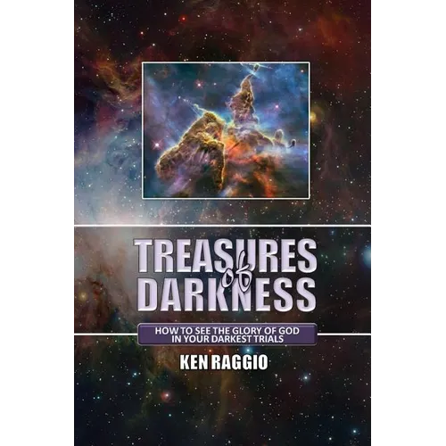 Treasures Of Darkness: How to see the Glory of God in your Darkest Trials