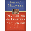 Developing the Leaders Around You: How to Help Others Reach Their Full Potential