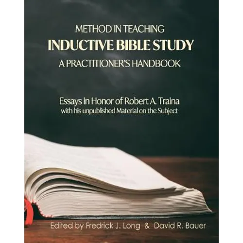 Method in Teaching Inductive Bible Study-A Practitioner's Handbook: Essays in Honor of Robert A. Traina
