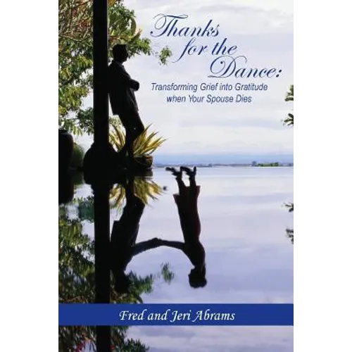 Thanks for the Dance: Transforming Grief Into Gratitude When Your Spouse Dies