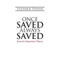 Once Saved, Always Saved: Satan's Greatest Trick