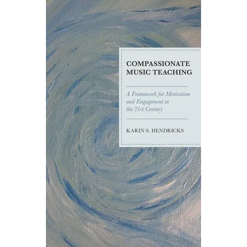 Compassionate Music Teaching: A Framework for Motivation and Engagement in the 21st Century