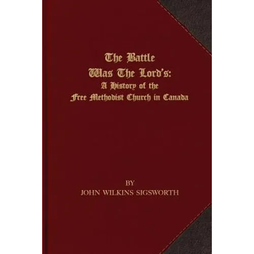 The Battle Was The Lord's: A History of the Free Methodist Church in Canada
