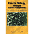 Cancer Biology, a Study of Cancer Pathogenesis: How to Prevent Cancer and Diseases