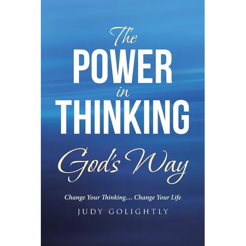The Power in Thinking God's Way: Change Your Thinking.... Change Your Life