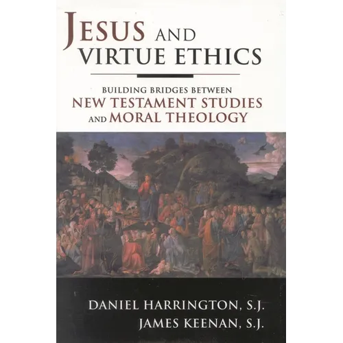 Jesus and Virtue Ethics: Building Bridges Between New Testament Studies and Moral Theology