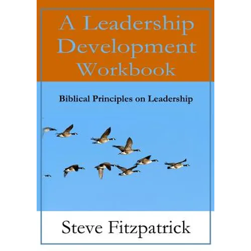 A Leadership Development Workbook -- Biblical Principles In Leadership