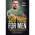 Self Help for Men: Confidence, Assertiveness and Self-Esteem Training (3 in 1) Use These Tools and Methods to Say NO more, to Stop Doubti