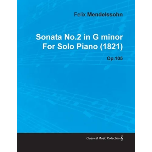 Sonata No.2 in G Minor by Felix Mendelssohn for Solo Piano (1821) Op.105