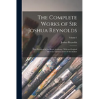 The Complete Works of Sir Joshua Reynolds: First President of the Royal Academy: With an Original Memoir, and Anecdotes of the Author; Volume 1 - Paperback