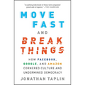 Move Fast and Break Things: How Facebook, Google, and Amazon Cornered Culture and Undermined Democracy